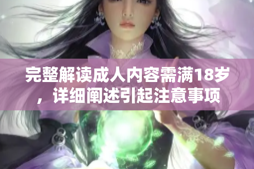 完整解读成人内容需满18岁，详细阐述引起注意事项