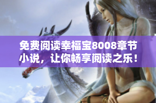 免费阅读幸福宝8008章节小说，让你畅享阅读之乐！