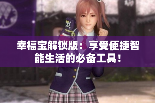 幸福宝解锁版：享受便捷智能生活的必备工具！