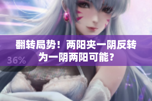 翻转局势！两阳夹一阴反转为一阴两阳可能？