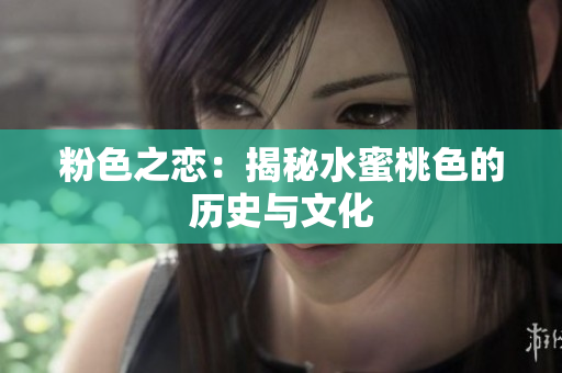 粉色之恋：揭秘水蜜桃色的历史与文化