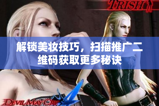 解锁美妆技巧，扫描推广二维码获取更多秘诀