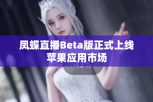 凤蝶直播Beta版正式上线苹果应用市场